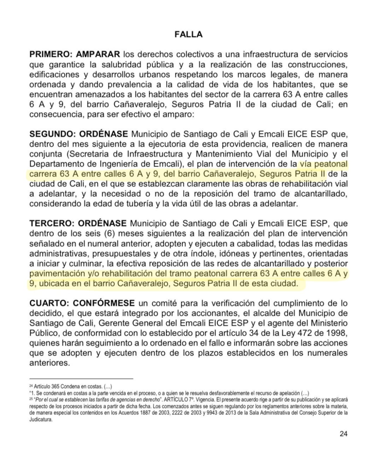 La autoridad judicial especifica que, "se encuentra clasificada como una vía peatonal de 11.00 metros, de acuerdo con los planos urbanísticos que reposan en el
Departamento Administrativo de Espacio Público y Ordenamiento Urbanístico de
Municipio de Cali".