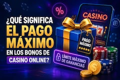 Conozca qué significa el pago máximo en los bonos de casino online.